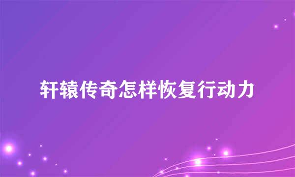 轩辕传奇怎样恢复行动力