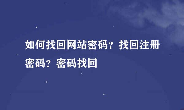 如何找回网站密码？找回注册密码？密码找回