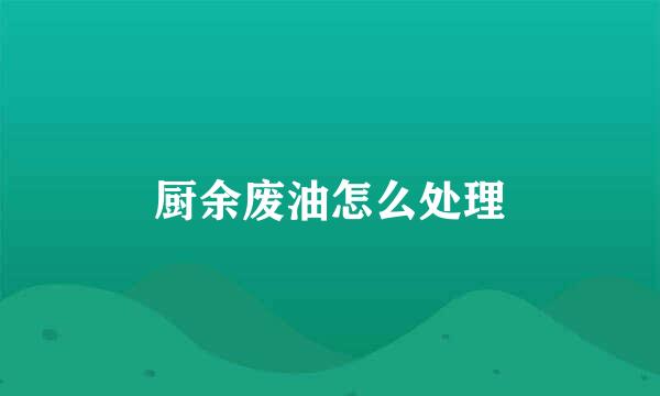 厨余废油怎么处理