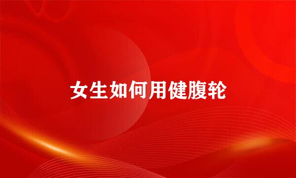 女生如何用健腹轮
