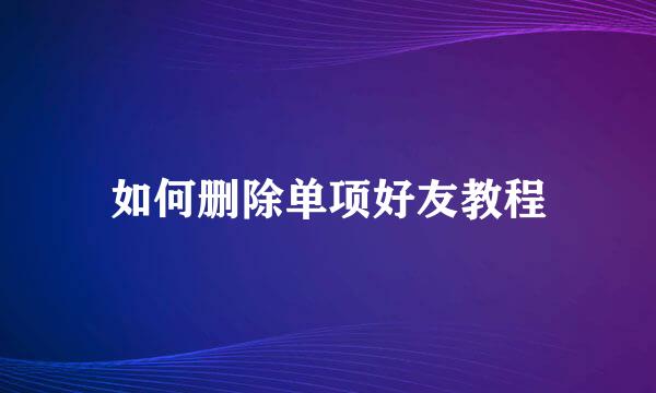 如何删除单项好友教程