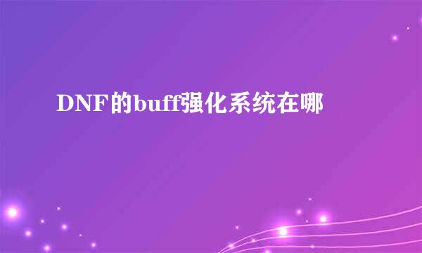 DNF的buff强化系统在哪