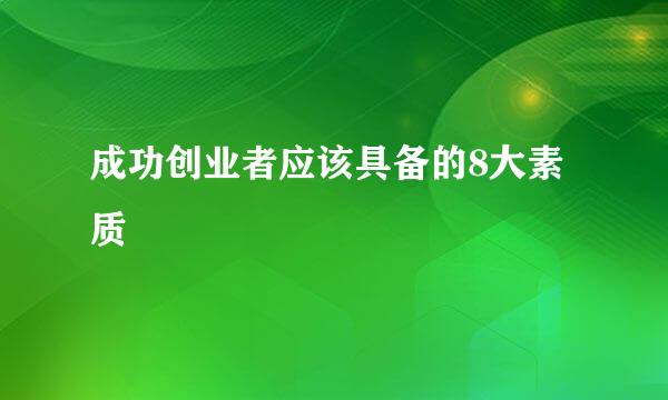成功创业者应该具备的8大素质