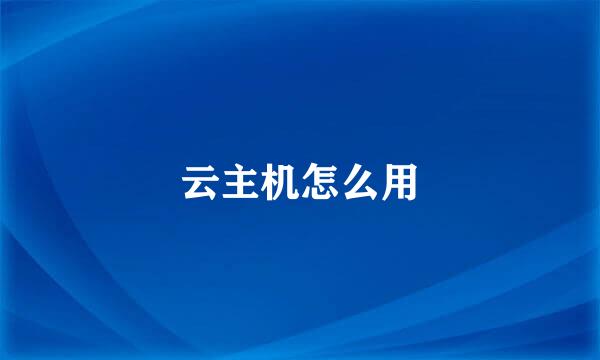 云主机怎么用