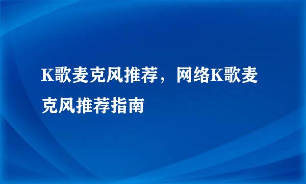 K歌麦克风推荐，网络K歌麦克风推荐指南