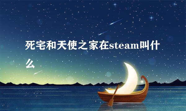 死宅和天使之家在steam叫什么