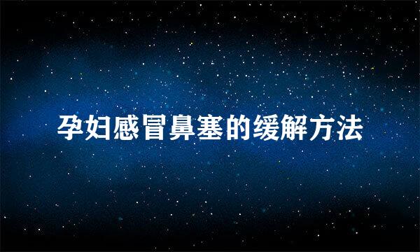 孕妇感冒鼻塞的缓解方法