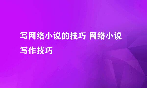 写网络小说的技巧 网络小说写作技巧