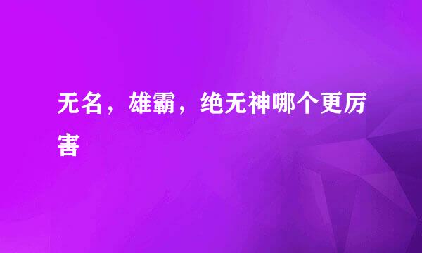 无名，雄霸，绝无神哪个更厉害