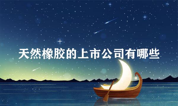 天然橡胶的上市公司有哪些