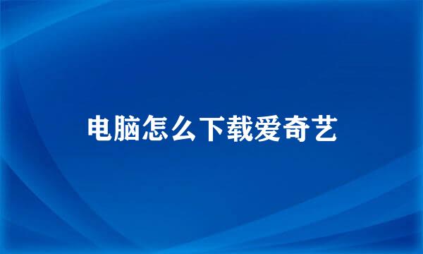 电脑怎么下载爱奇艺