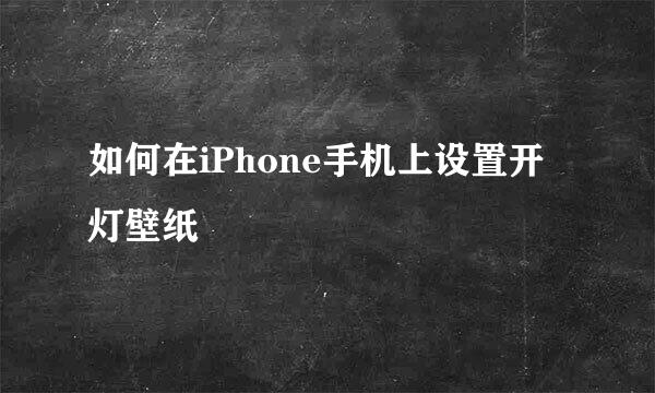 如何在iPhone手机上设置开灯壁纸