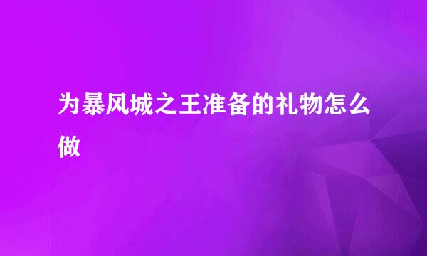 为暴风城之王准备的礼物怎么做