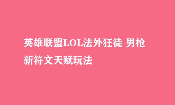 英雄联盟LOL法外狂徒 男枪新符文天赋玩法