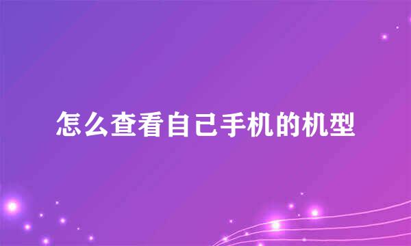怎么查看自己手机的机型