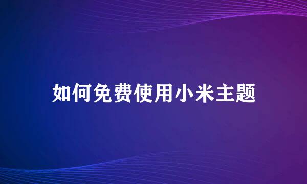 如何免费使用小米主题