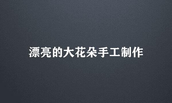 漂亮的大花朵手工制作