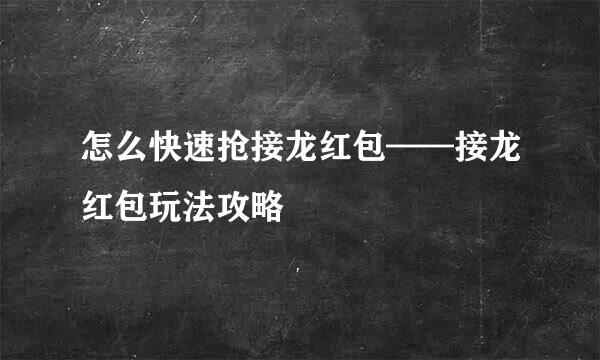怎么快速抢接龙红包——接龙红包玩法攻略