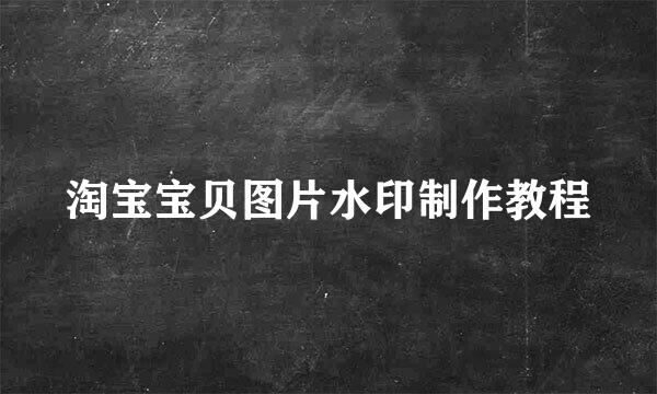 淘宝宝贝图片水印制作教程