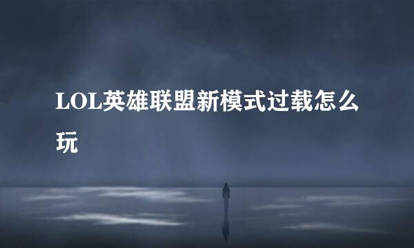 LOL英雄联盟新模式过载怎么玩