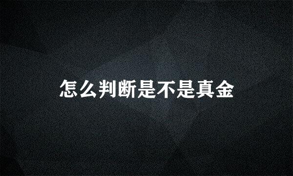 怎么判断是不是真金