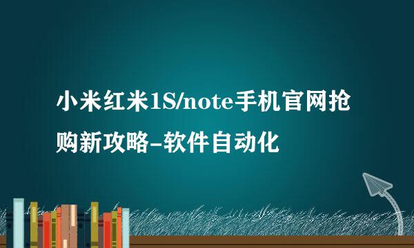 小米红米1S/note手机官网抢购新攻略-软件自动化