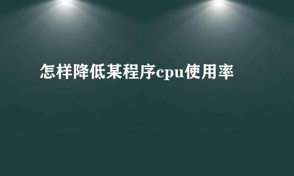 怎样降低某程序cpu使用率