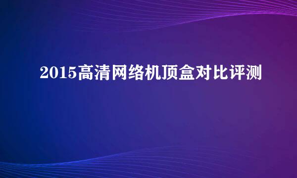 2015高清网络机顶盒对比评测