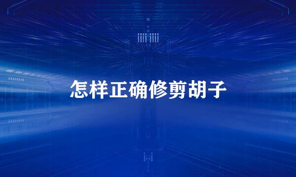 怎样正确修剪胡子