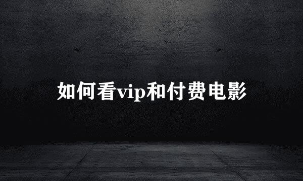 如何看vip和付费电影