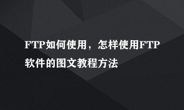 FTP如何使用，怎样使用FTP软件的图文教程方法