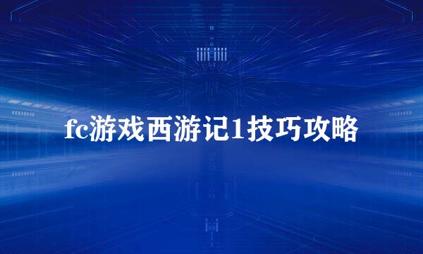 fc游戏西游记1技巧攻略