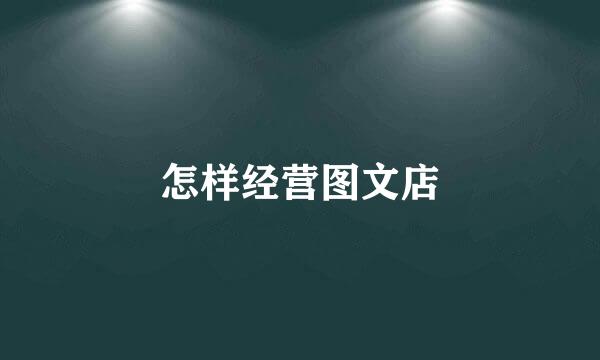 怎样经营图文店