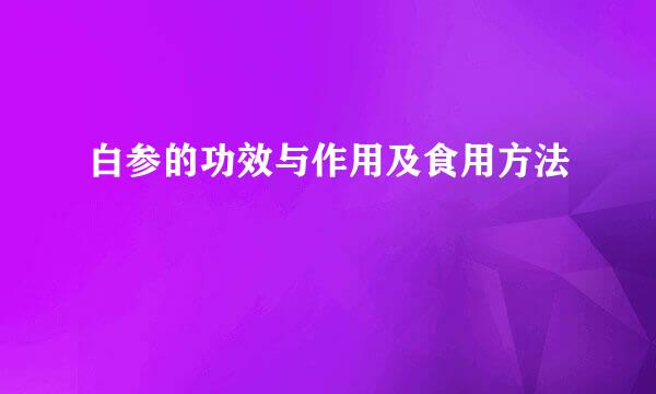 白参的功效与作用及食用方法
