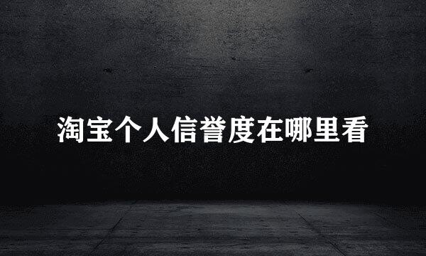 淘宝个人信誉度在哪里看