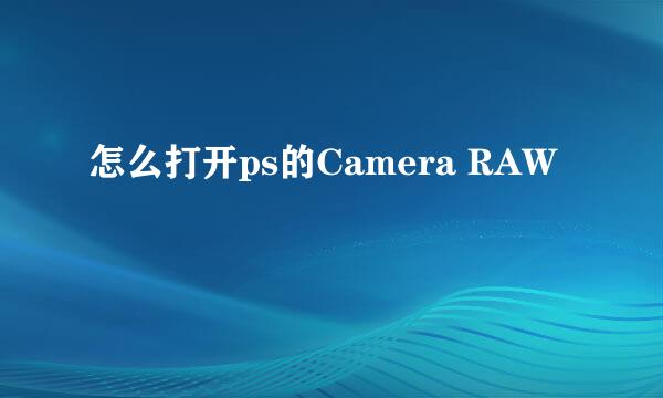 怎么打开ps的Camera RAW