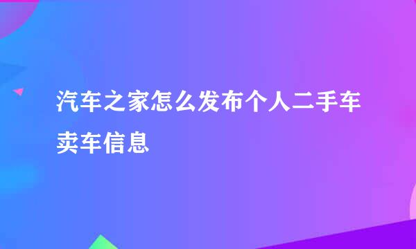 汽车之家怎么发布个人二手车卖车信息