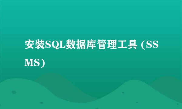 安装SQL数据库管理工具 (SSMS)