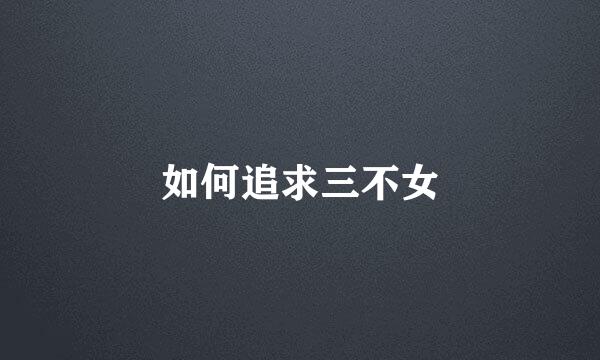 如何追求三不女