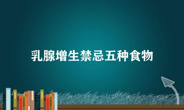 乳腺增生禁忌五种食物