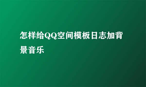 怎样给QQ空间模板日志加背景音乐