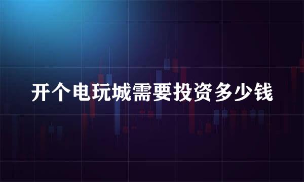 开个电玩城需要投资多少钱