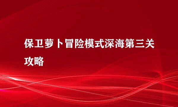 保卫萝卜冒险模式深海第三关攻略