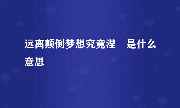 远离颠倒梦想究竟涅槃是什么意思