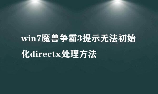 win7魔兽争霸3提示无法初始化directx处理方法