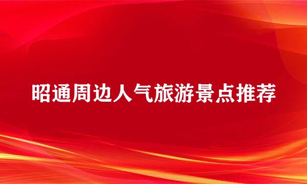 昭通周边人气旅游景点推荐