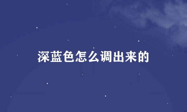 深蓝色怎么调出来的
