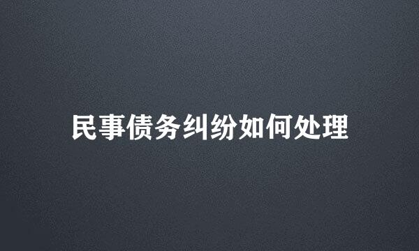 民事债务纠纷如何处理