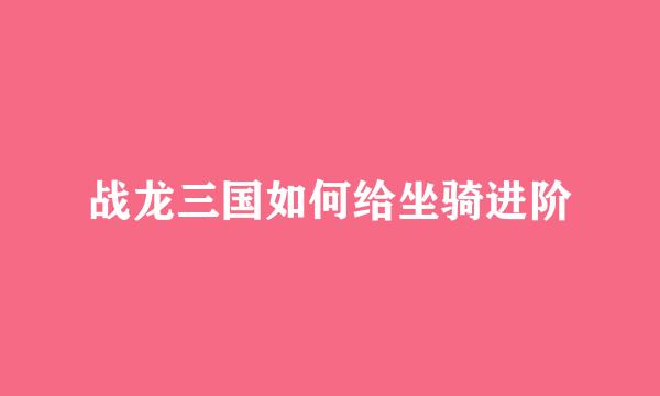 战龙三国如何给坐骑进阶