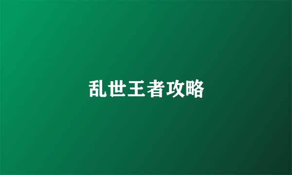 乱世王者攻略